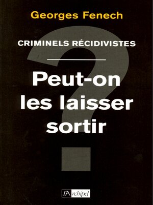 cover image of Criminels récidivistes--Peut-on les laisser sortir ?